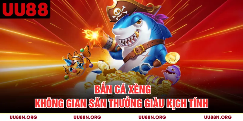 Bắn Cá Xèng - Không Gian Săn Thưởng Giàu Kịch Tính