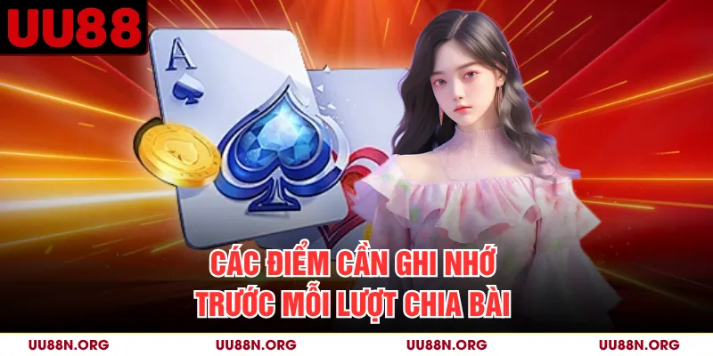Các điểm cần ghi nhớ trước mỗi lượt chia bài