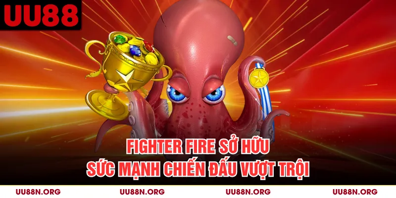 Fighter fire sở hữu sức mạnh chiến đấu vượt trội