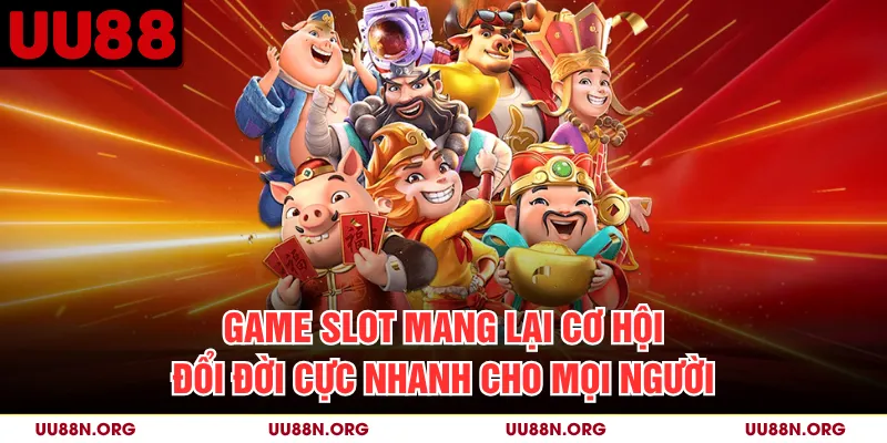 Game Slot Mang Lại Cơ Hội Đổi Đời Cực Nhanh Cho Mọi Người