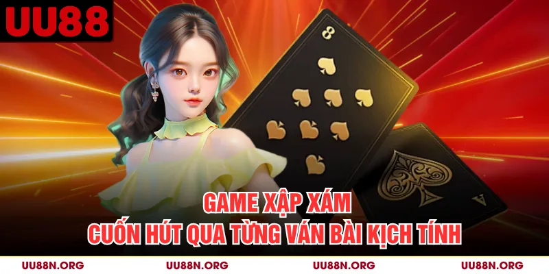 Game Xập Xám - Cuốn Hút Qua Từng Ván Bài Kịch Tính