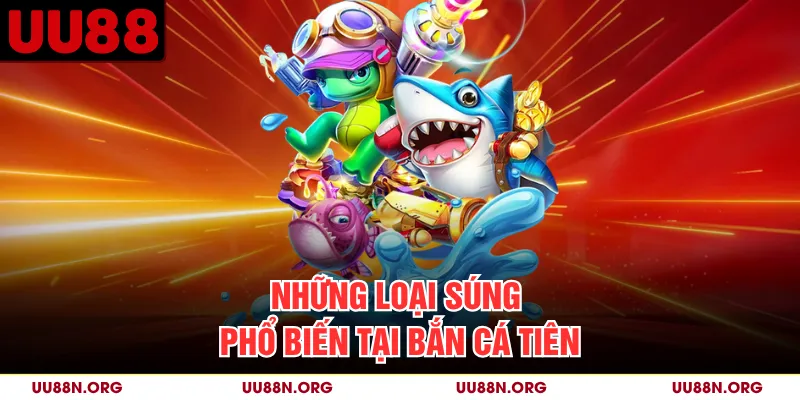 Những loại súng phổ biến tại Bắn Cá Tiên