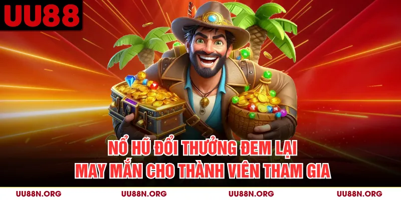 Nổ Hũ Đổi Thưởng Đem Lại May Mắn Cho Thành Viên Tham Gia