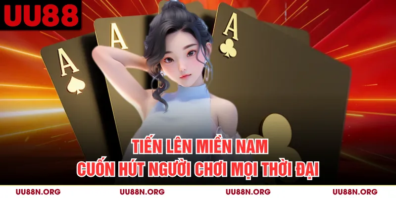 Tiến Lên Miền Nam - Cuốn Hút Người Chơi Mọi Thời Đại