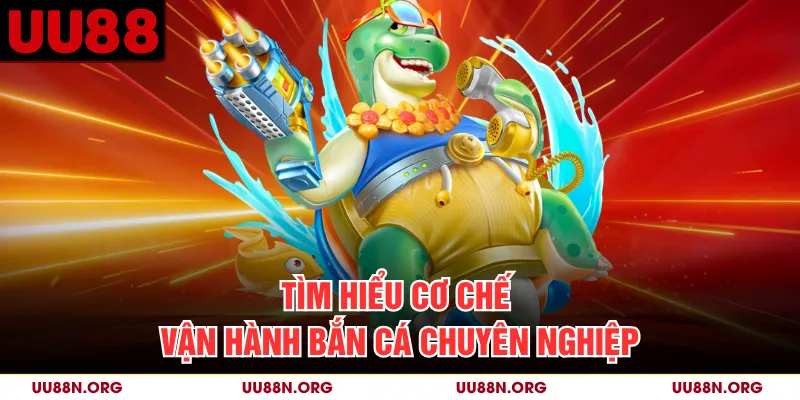 Tìm hiểu cơ chế vận hành bắn cá chuyên nghiệp