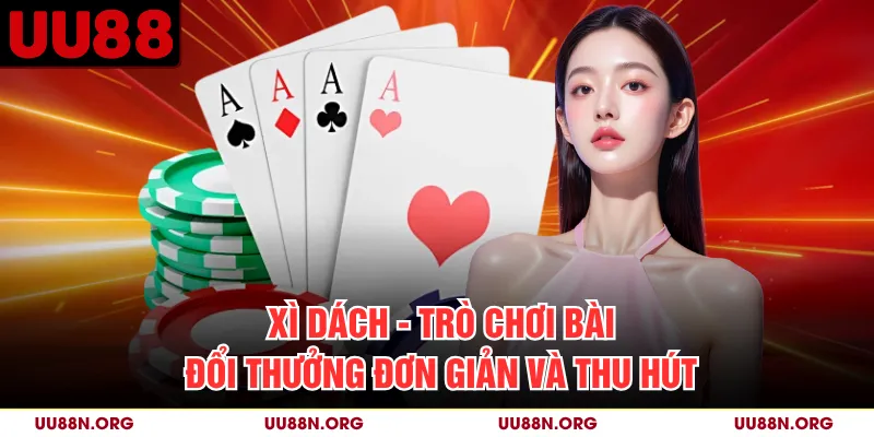 Xì Dách - Trò Chơi Bài Đổi Thưởng Đơn Giản Và Thu Hút