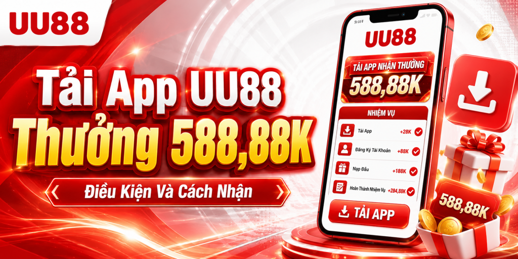 Tải App UU88 Thưởng 588,88K – Điều Kiện Và Cách Nhận