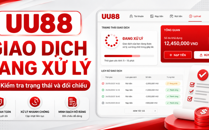 Giao Dịch UU88 Đang Xử Lý – Kiểm Tra Trạng Thái Và Đối Chiếu